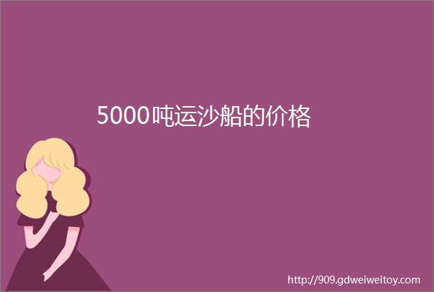 5000吨运沙船的价格